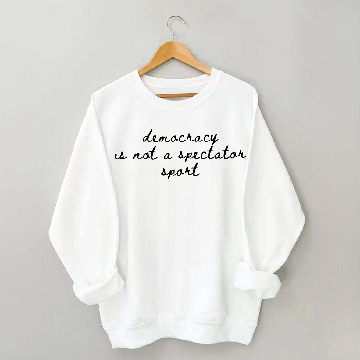 Democracy Is Not A Spectator Sport Sweatshirt
