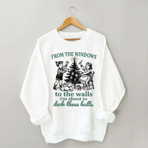 From The Windows to the Walls I'm About to Deck These Halls Sweatshirt