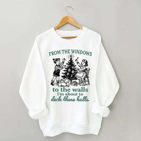 From The Windows to the Walls I'm About to Deck These Halls Sweatshirt