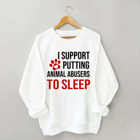 I Support Putting Animal Abusers To Sleep Sweatshirt