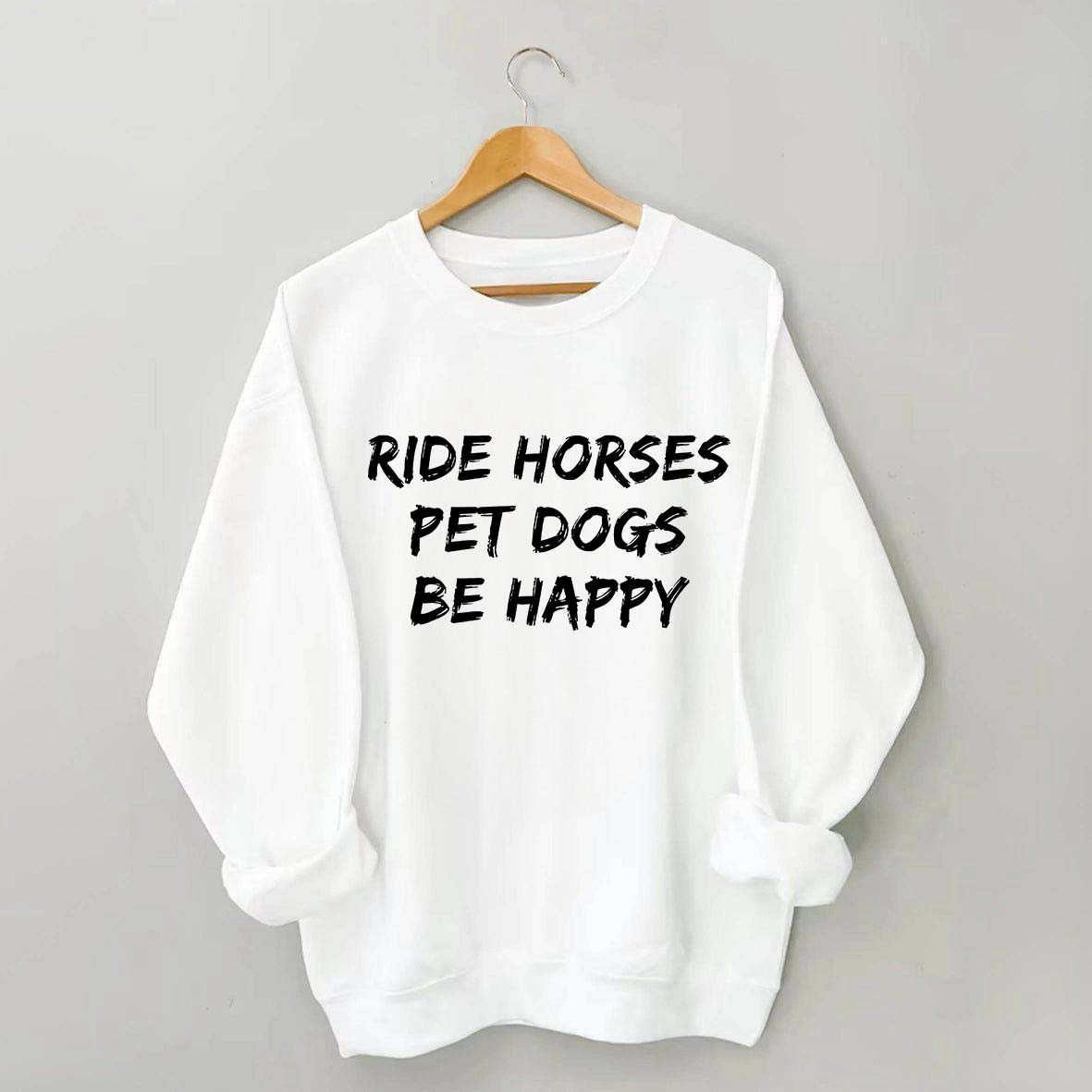 Ride Horses Pet Dogs Be Happy Sweatshirt