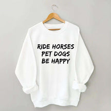 Ride Horses Pet Dogs Be Happy Sweatshirt