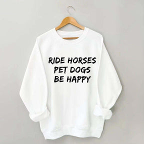Ride Horses Pet Dogs Be Happy Sweatshirt