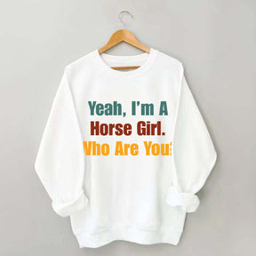 Yeah,I'm A Horse Girl Who Are You Sweatshirt