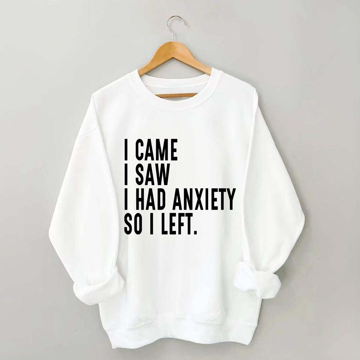I Came I Saw I Had Anxiety So I Left Sweatshirt