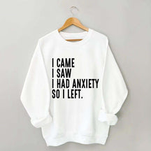 I Came I Saw I Had Anxiety So I Left Sweatshirt
