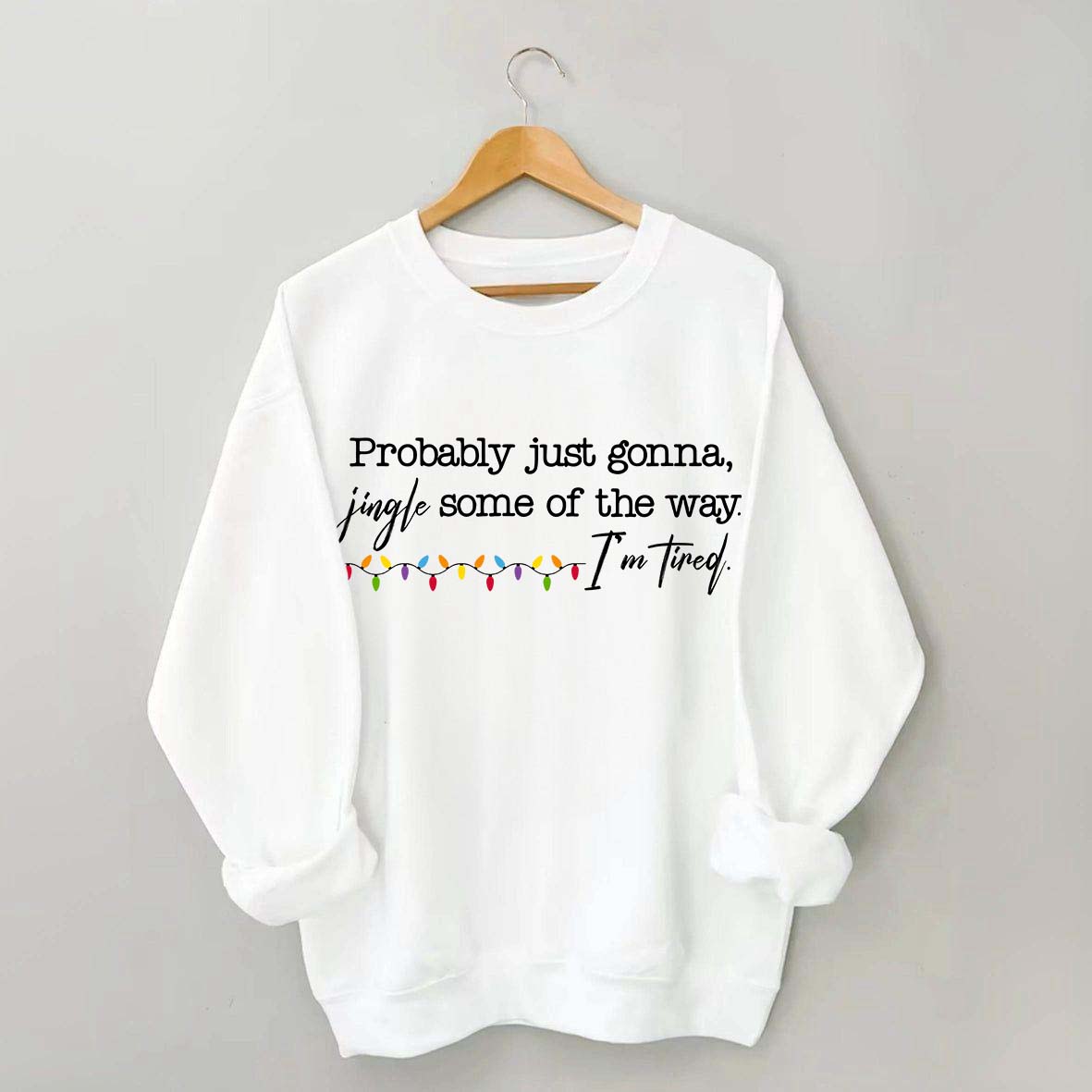 Probably Just Gonna Jingle Some Of The Way I'm Tired Christmas Sweatshirt
