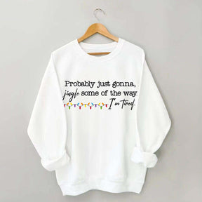 Probably Just Gonna Jingle Some Of The Way I'm Tired Christmas Sweatshirt