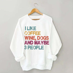 I Like Coffee Wine Dogs And Maybe 3 People Sweatshirt