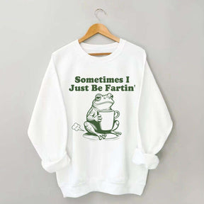 Sometimes I Just Be Fartin Frog Sweatshirt