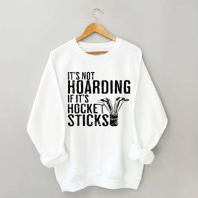 It's Not Hoarding If It's Hockey Sticks Sweatshirt