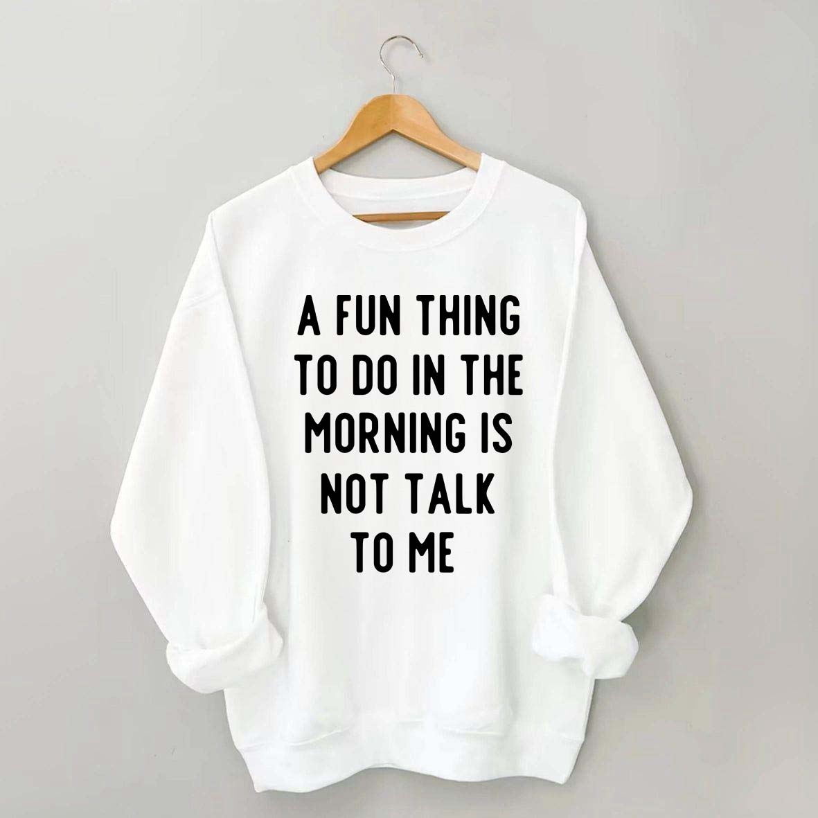 A Fun Thing To Do In The Morning Is Not Talk To Me Sweatshirt