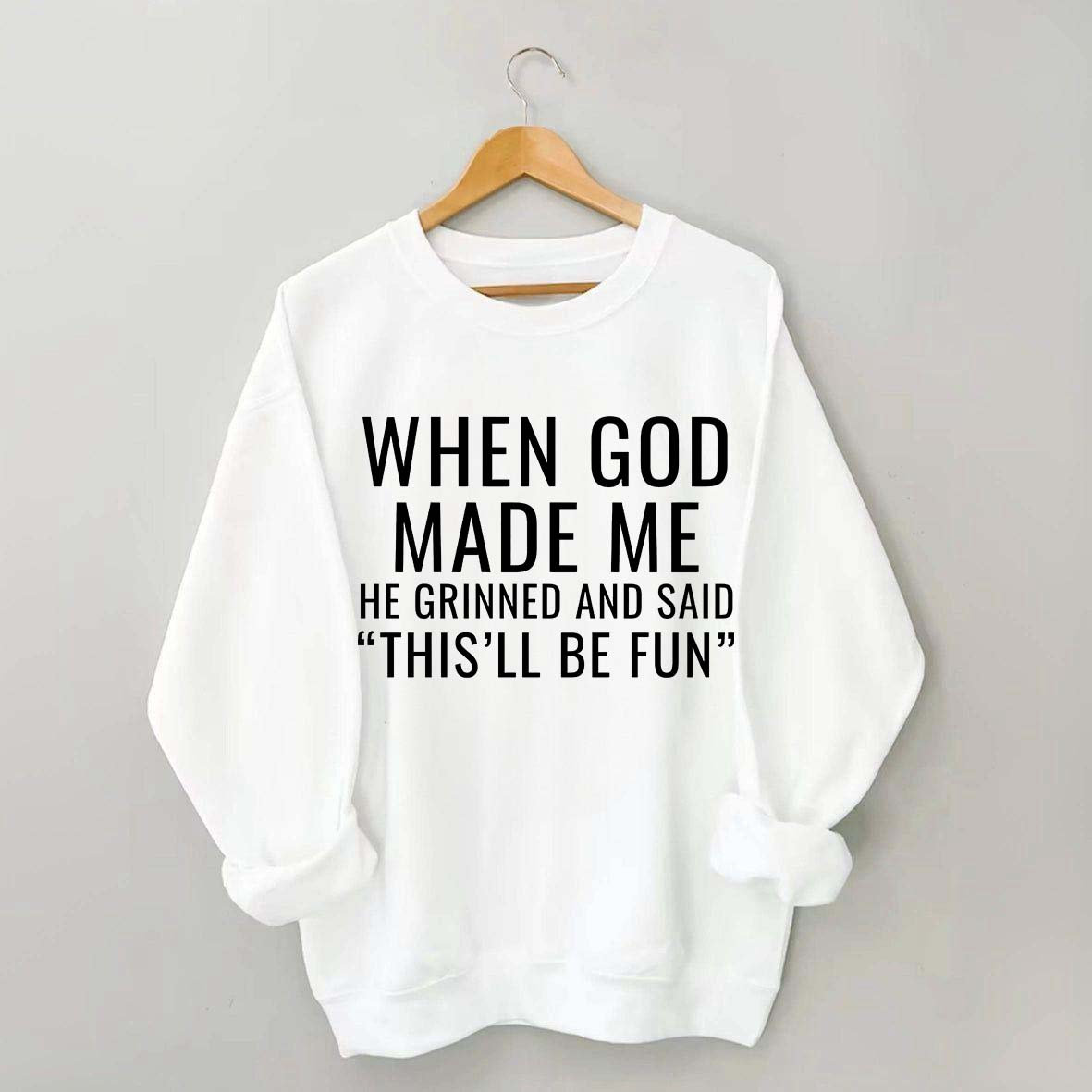 When God Made Me He Grinned And Said This'll Be Fun Sweatshirt