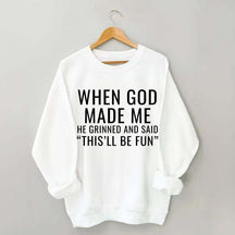 When God Made Me He Grinned And Said This'll Be Fun Sweatshirt