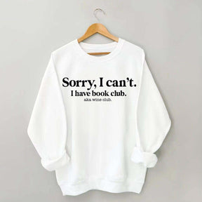 Sorry I Can't I Have Book Club Aka Wine Club Sweatshirt