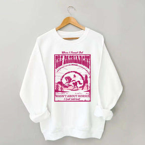 When I Found Out The Patriarchy Wasn't About Horses I Lost Interest Sweatshirt