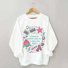 Please Be Patient With Me I'm From 1900s Sweatshirt