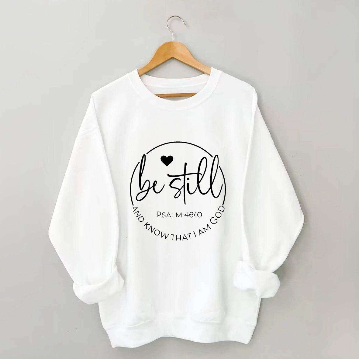 Be Still and Know That I Am God Psalm 46:10 Sweatshirt