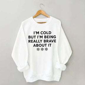 Cute I'm Cold But I'm Being Really Brave About It Sweatshirt