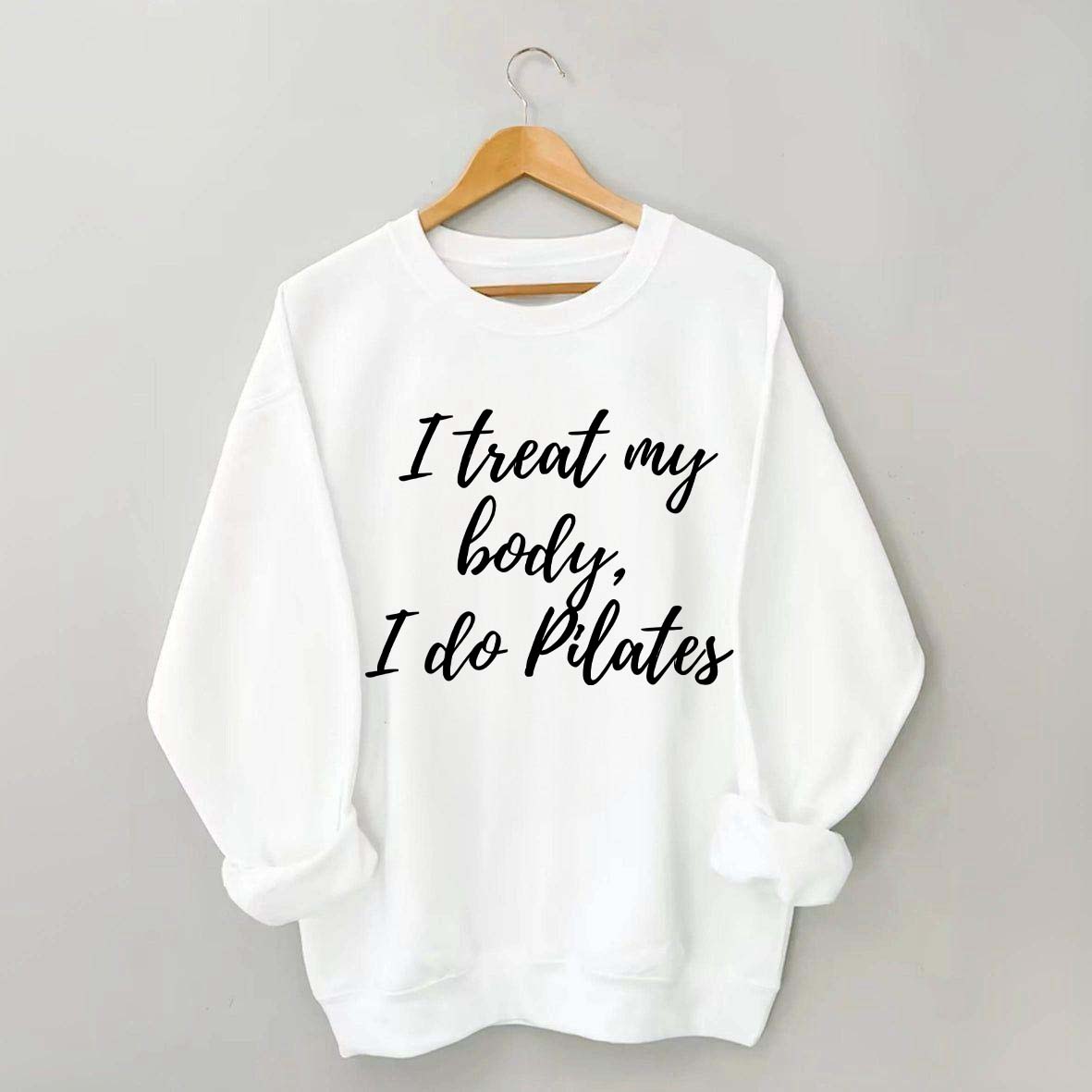 I treat my body i do Pilates Sweatshirt