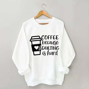 Coffee Because Adulting is Hard Sweatshirt