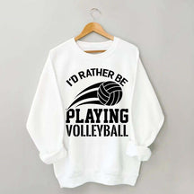 I'd Rather Be Playing Volleyball Sweatshirt