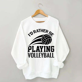I'd Rather Be Playing Volleyball Sweatshirt