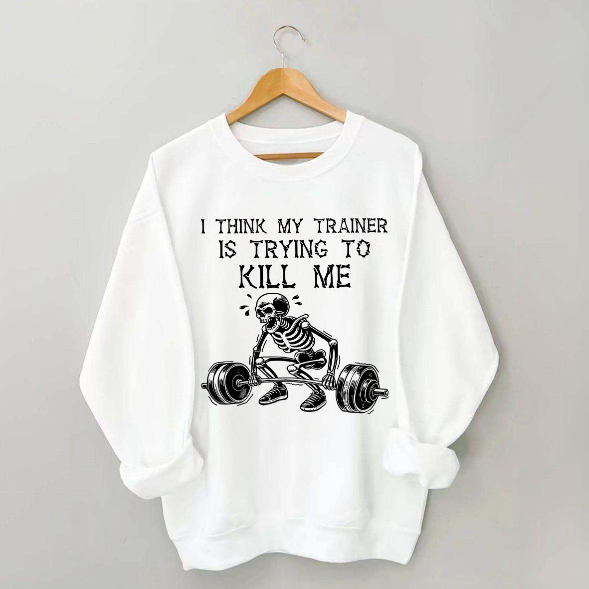 I Think My Trainer Is Trying To Kill Me Sweatshirt