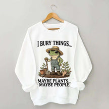 I Bury Things Maybe Plants Maybe People Sweatshirt
