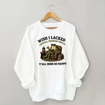 Wish I Lacked Critical Thinking Skills Sweatshirt