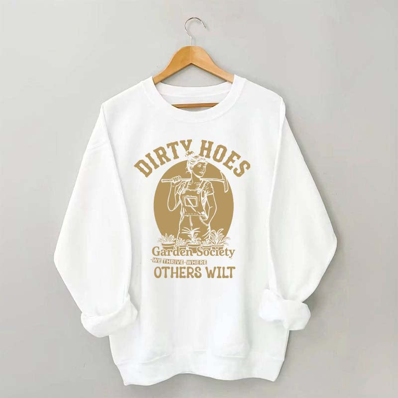 Dirty Hoes Garden Society We Thrive Where Others Wilt Sweatshirt