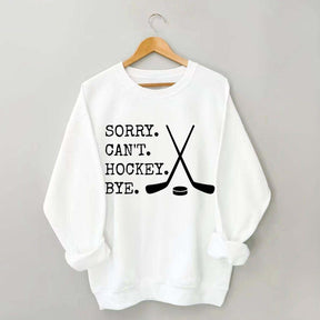 Sorry Can't Hockey Bye Fan Sweatshirt