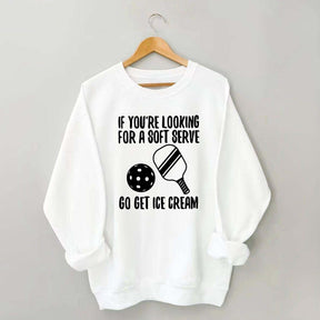 If You're Looking For A Soft Serve Go Get Ice Cream Sweatshirt