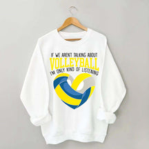 If We Aren't Talking About Volleyball I'm Only Kind Of Listening Sweatshirt