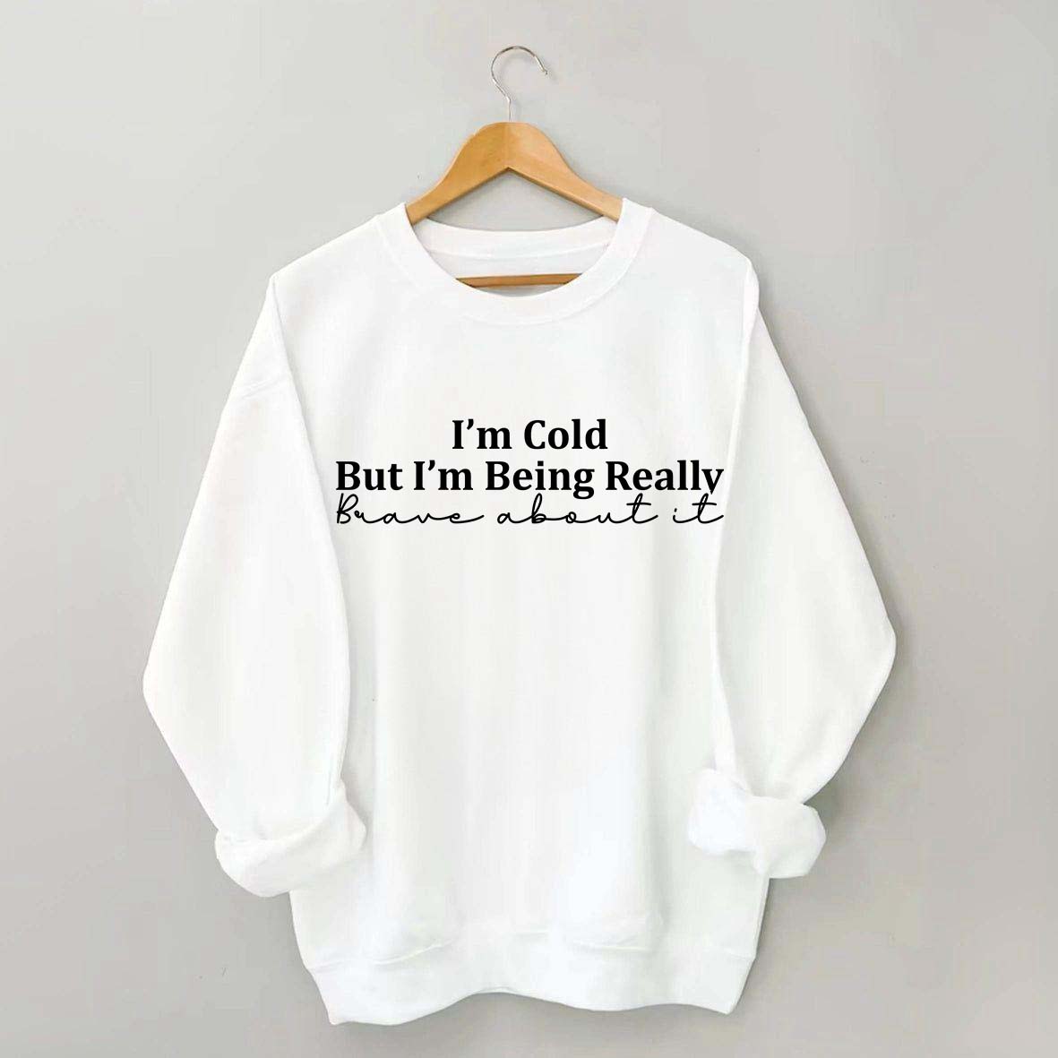 Funny I'm Cold But I'm Being Really Brave About It Sweatshirt