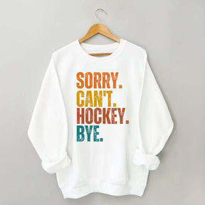 Funny Sorry Can't Hockey Bye Sweatshirt