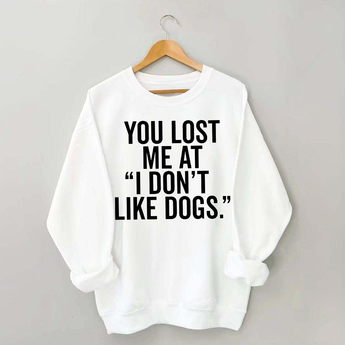 You Lost Me At I Don't Like Dogs Sweatshirt