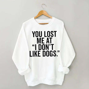 You Lost Me At I Don't Like Dogs Sweatshirt