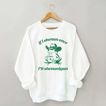 Frog If I Shenan Once I'll Shenanigan Funny Shenanigans Sweatshirt