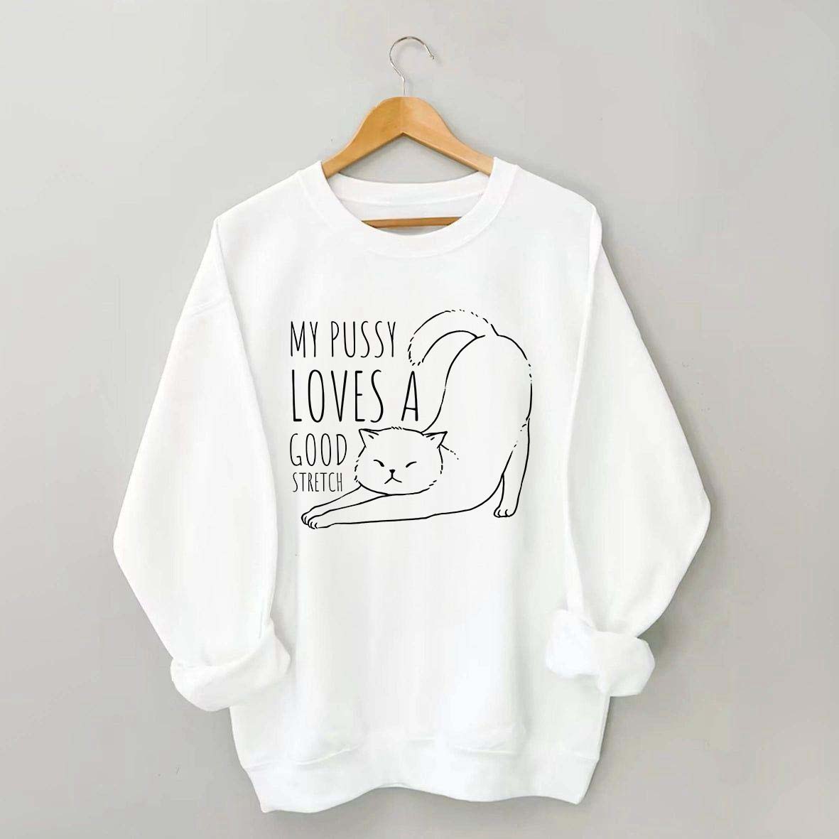 My Pussy Loves a Good Stretch Funny Cat Sweatshirt