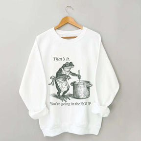 That's It You're Going in the Soup Sweatshirt