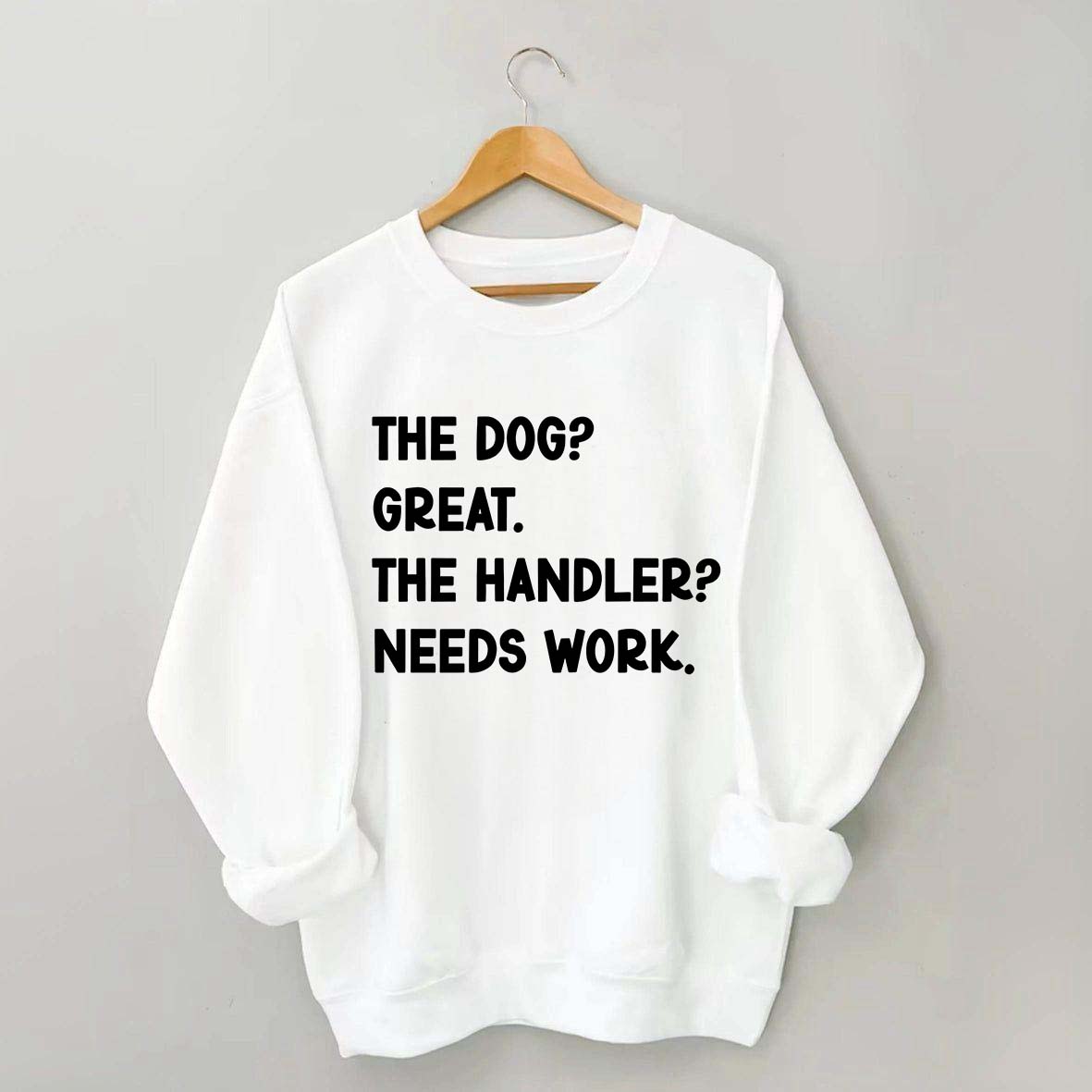The Dog Great The Handler Needs Work Sweatshirt
