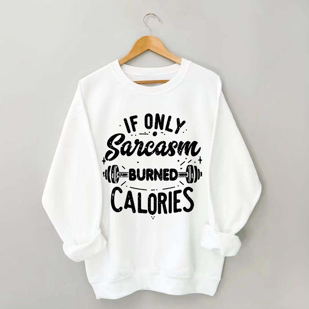 If Only Sarcasm Burned Calories Sweatshirt
