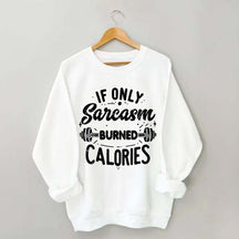 If Only Sarcasm Burned Calories Sweatshirt