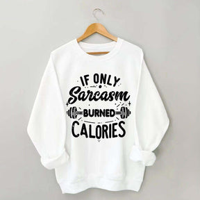 If Only Sarcasm Burned Calories Sweatshirt