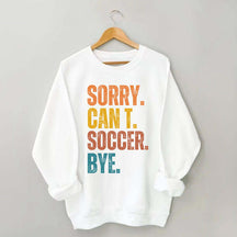 Sorry Can't Soccer Bye Sweatshirt