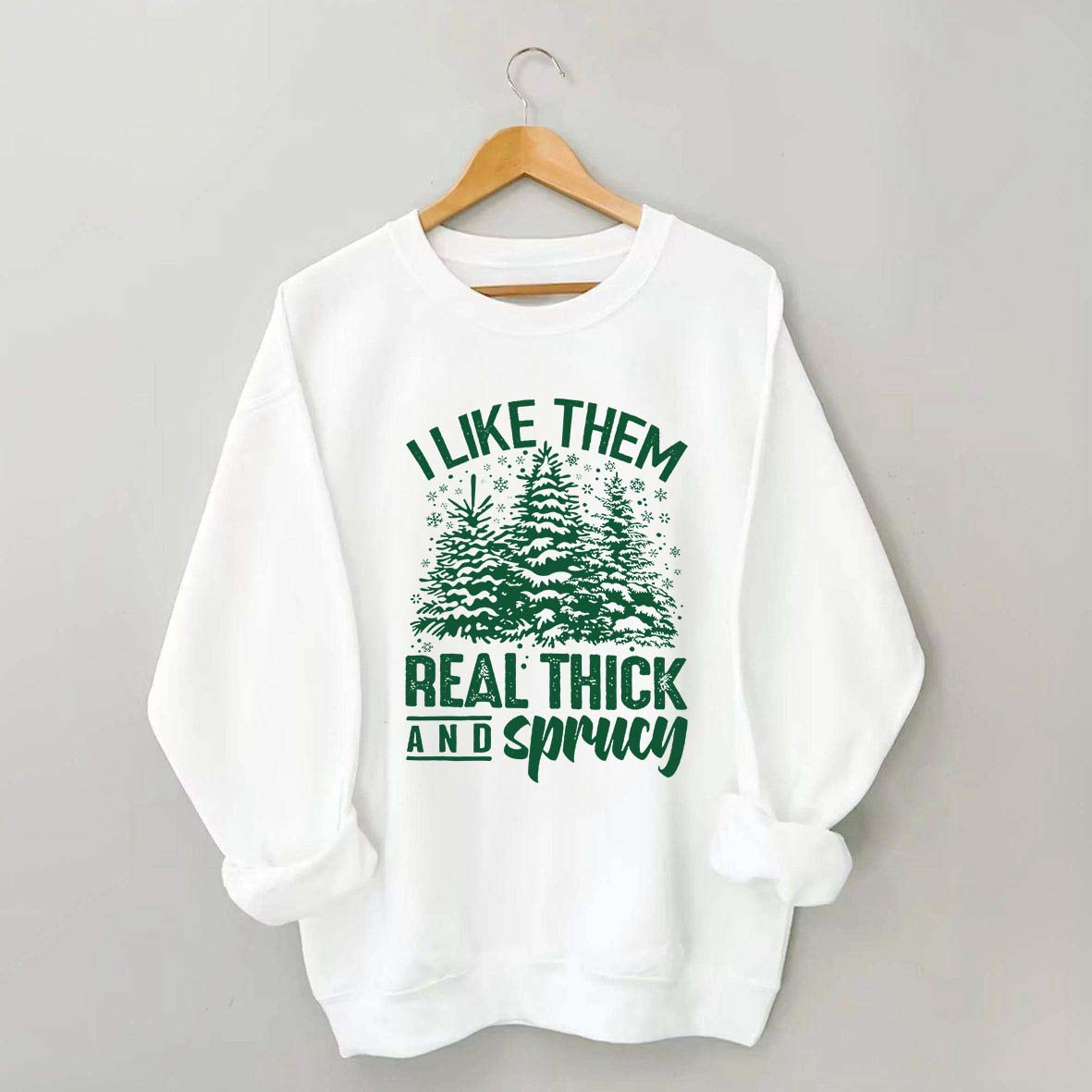 I Like Them Real Thick And Sprucey Sweatshirt