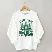 I Like Them Real Thick And Sprucey Sweatshirt