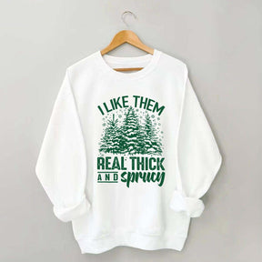 I Like Them Real Thick And Sprucey Sweatshirt