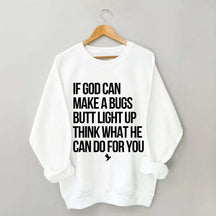 If God Can Make A Bug's Butt Light Up Think What He Can Do For You Sweatshirt